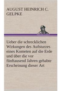 Ueber die schrecklichen Wirkungen des Aufsturzes eines Kometen auf die Erde und über die vor fünftausend Jahren gehabte Erscheinung dieser Art
