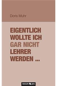 Eigentlich wollte ich gar nicht Lehrer werden ...