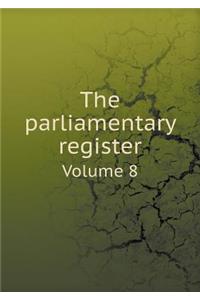 The parliamentary register Volume 8