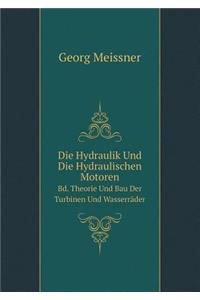 Die Hydraulik Und Die Hydraulischen Motoren Bd. Theorie Und Bau Der Turbinen Und Wasserräder