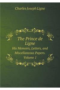 The Prince de Ligne His Memoirs, Letters, and Miscellaneous Papers. Volume 1