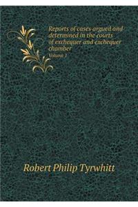 Reports of Cases Argued and Determined in the Courts of Exchequer and Exchequer Chamber Volume 1
