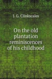 On the old plantation reminiscences of his childhood