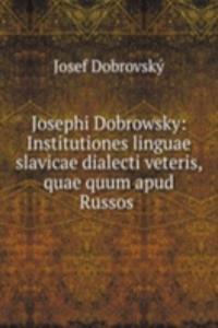 Josephi Dobrowsky: Institutiones linguae slavicae dialecti veteris, quae quum apud Russos .