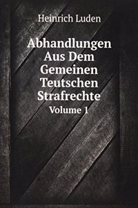 Abhandlungen Aus Dem Gemeinen Teutschen Strafrechte