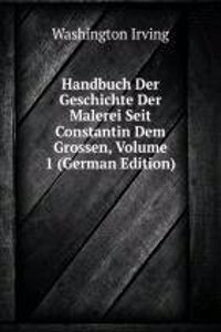 Handbuch Der Geschichte Der Malerei Seit Constantin Dem Grossen, Volume 1 (German Edition)