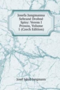 Josefa Jungmanna Sebrane Drobne Spisy: Verem I Prosou, Volume 1 (Czech Edition)