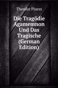 Die Tragodie Agamemnon Und Das Tragische (German Edition)