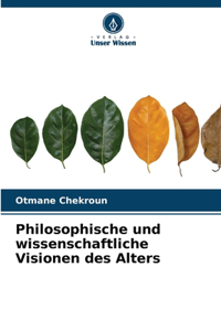 Philosophische und wissenschaftliche Visionen des Alters