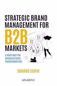 Strategic Brand Management for B2B Markets: A Road Map for Organizational Transformation