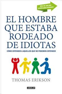 El Hombre Que Estaba Rodeado de Idiotas. Cómo Entener a Aquellos Que No Se Pueden Entender / The Man Who Was Surrounded by Idiots: How to Understand Those