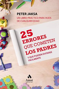 25 Errores que cometen los padres: Y que pueden evitarse facilmente