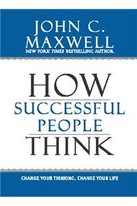 How Successful People Think: Change Your Thinking, Change Your Life