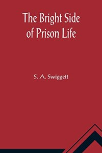 Bright Side of Prison Life; Experience, In Prison and Out, of an Involuntary Soujouner in Rebellion