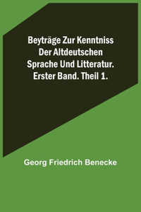 Beyträge zur Kenntniss der altdeutschen Sprache und Litteratur. Erster Band. Theil 1.