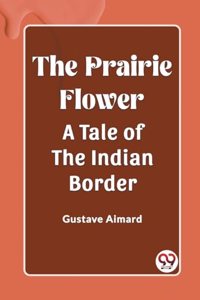 Prairie Flower A Tale of the Indian Border