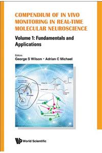 Compendium Of In Vivo Monitoring In Real-time Molecular Neuroscience - Volume 1: Fundamentals And Applications
