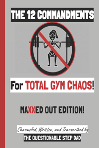 The 12 Commandments for Total Gym Chaos! Maxxed Out Edition!