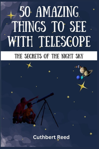 50 Amazing Things to See with Telescope