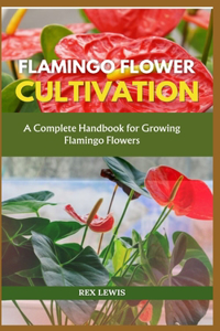 Flamingo Flower Cultivation: A Complete Handbook for Growing Flamingo Flowers