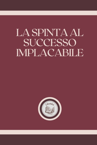 La Spinta Al Successo Implacabile