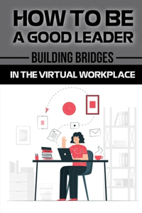 How To Be A Good Leader