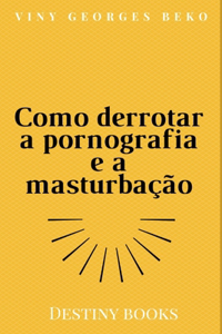 Como derrotar a pornografia e a masturbação