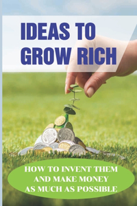 Ideas To Grow Rich