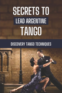Secrets To Lead Argentine Tango