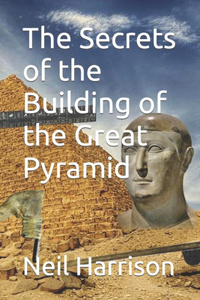 The Secrets of the Building of the Great Pyramid