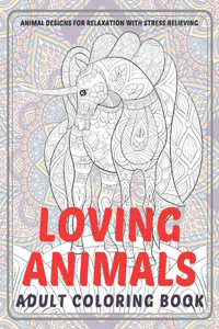 Loving Animals - Adult Coloring Book - Animal Designs for Relaxation with Stress Relieving