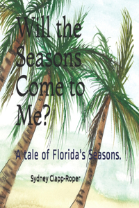 Will the Seasons Come for Me?: A tale of Florida's Seasons.