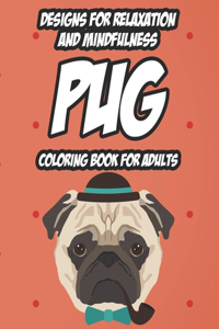 Designs For Relaxation And Mindfulness Pug Coloring Book For Adults