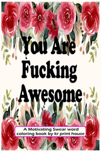 You Are Fucking Awesome: A Motivating Swear word coloring book For adults, 25 Hilarious, Rude and Funny Swearing Designs-(White Paper - Size 8.5x11)