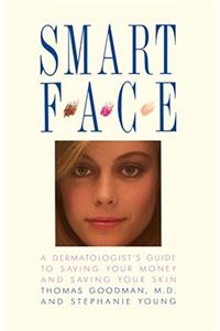 Smart Face: A Dermatologist's Guide to Saving Your Money and Saving Your Skin