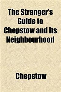 The Stranger's Guide to Chepstow and Its Neighbourhood