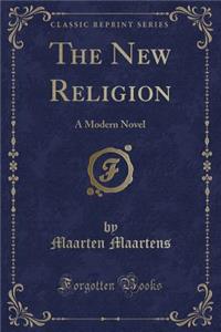 The New Religion: A Modern Novel (Classic Reprint)