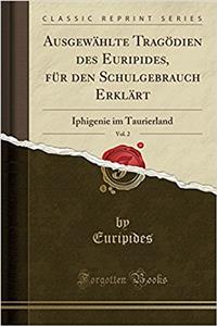 Ausgewählte Tragödien Des Euripides, Für Den Schulgebrauch Erklärt, Vol. 2