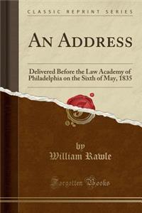 An Address: Delivered Before the Law Academy of Philadelphia on the Sixth of May, 1835 (Classic Reprint)