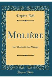 Moliï¿½re: Son Thï¿½atre Et Son Mï¿½nage (Classic Reprint)