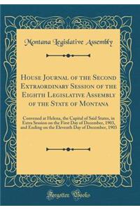 House Journal of the Second Extraordinary Session of the Eighth Legislative Assembly of the State of Montana: Convened at Helena, the Capital of Said States, in Extra Session on the First Day of December, 1903, and Ending on the Eleventh Day of Dec