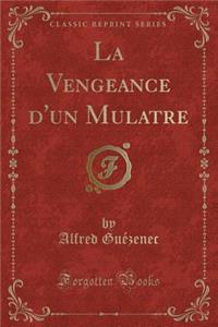 La Vengeance d'Un Mulatre (Classic Reprint)