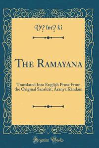 The Ramayana: Translated Into English Prose from the Original Sanskrit; Āranya Kāndam (Classic Reprint)