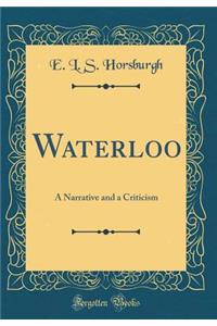 Waterloo: A Narrative and a Criticism (Classic Reprint)