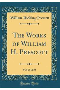 The Works of William H. Prescott, Vol. 21 of 22 (Classic Reprint)
