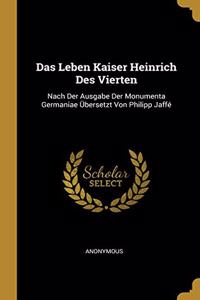 Leben Kaiser Heinrich Des Vierten: Nach Der Ausgabe Der Monumenta Germaniae Übersetzt Von Philipp Jaffé