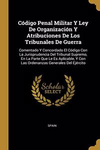 Código Penal Militar Y Ley De Organización Y Atribuciones De Los Tribunales De Guerra