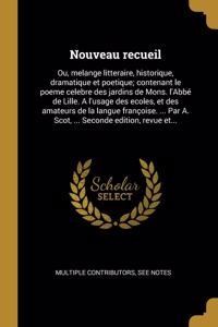 Nouveau recueil: Ou, melange litteraire, historique, dramatique et poetique; contenant le poeme celebre des jardins de Mons. l'Abbé de Lille. A l'usage des ecoles, e
