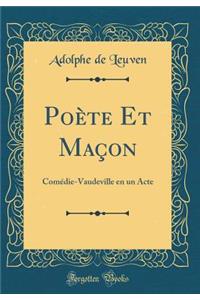 Poète Et Maçon: Comédie-Vaudeville en un Acte (Classic Reprint)