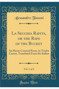 La Secchia Rapita, or the Rape of the Bucket, Vol. 1 of 2: An Heroi-Comical Poem, in Twelve Cantos, Translated From the Italian (Classic Reprint)